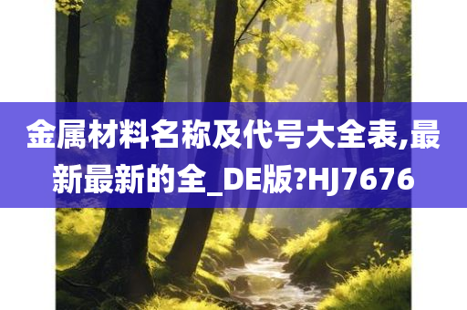 金属材料名称及代号大全表,最新最新的全_DE版?HJ7676