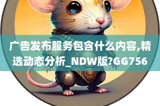 广告发布服务包含什么内容,精选动态分析_NDW版?GG756