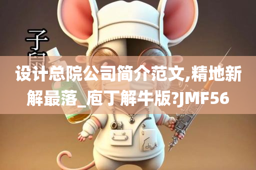 设计总院公司简介范文,精地新解最落_庖丁解牛版?JMF56