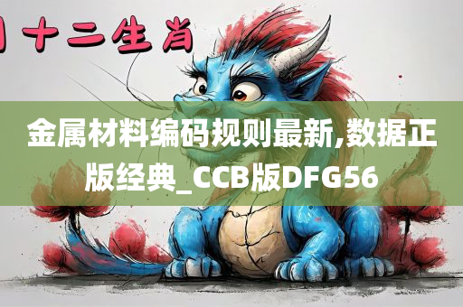 金属材料编码规则最新,数据正版经典_CCB版DFG56