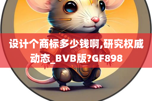 设计个商标多少钱啊,研究权威动态_BVB版?GF898