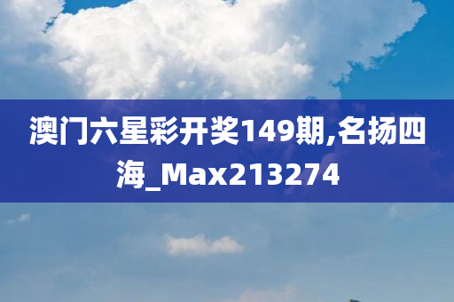 澳门六星彩开奖149期,名扬四海_Max213274