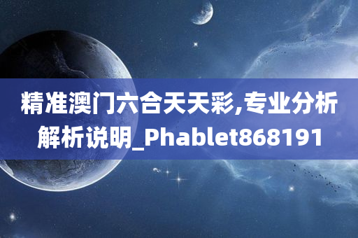 精准澳门六合天天彩,专业分析解析说明_Phablet868191