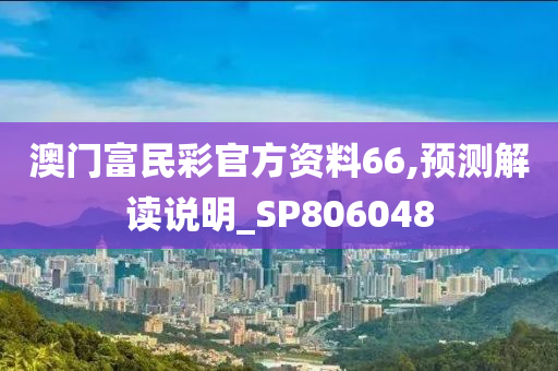 澳门富民彩官方资料66,预测解读说明_SP806048