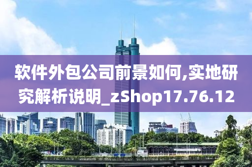 软件外包公司前景如何,实地研究解析说明_zShop17.76.12