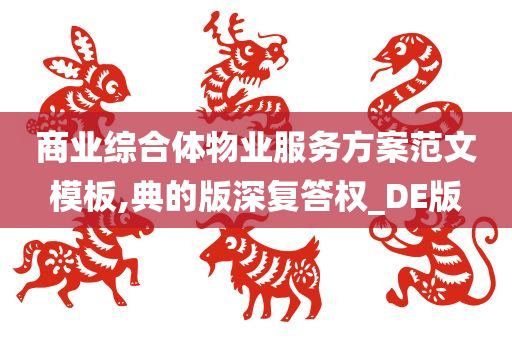 商业综合体物业服务方案范文模板,典的版深复答权_DE版