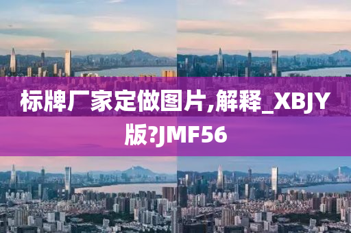 标牌厂家定做图片,解释_XBJY版?JMF56