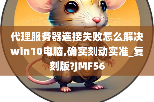 代理服务器连接失败怎么解决win10电脑,确实刻动实准_复刻版?JMF56