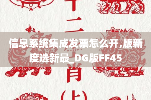 信息系统集成发票怎么开,版新度选新最_DG版FF45