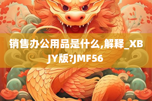 销售办公用品是什么,解释_XBJY版?JMF56