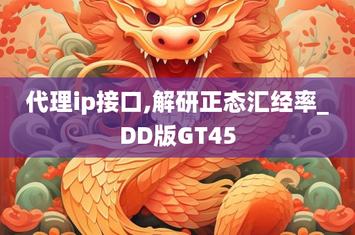 代理ip接口,解研正态汇经率_DD版GT45