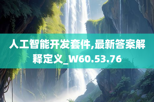 人工智能开发套件,最新答案解释定义_W60.53.76