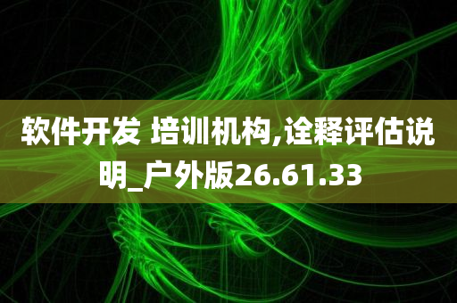 软件开发 培训机构,诠释评估说明_户外版26.61.33