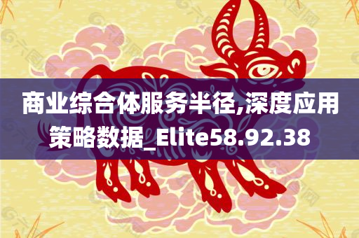 商业综合体服务半径,深度应用策略数据_Elite58.92.38