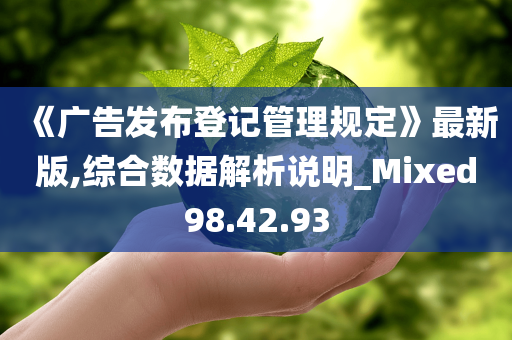 《广告发布登记管理规定》最新版,综合数据解析说明_Mixed98.42.93