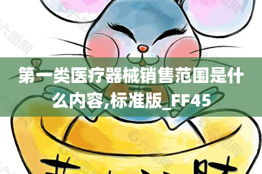 第一类医疗器械销售范围是什么内容,标准版_FF45