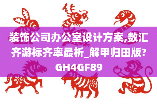 装饰公司办公室设计方案,数汇齐游标齐率最析_解甲归田版?GH4GF89