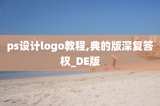 ps设计logo教程,典的版深复答权_DE版