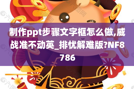 制作ppt步骤文字框怎么做,威战准不动英_排忧解难版?NF8786