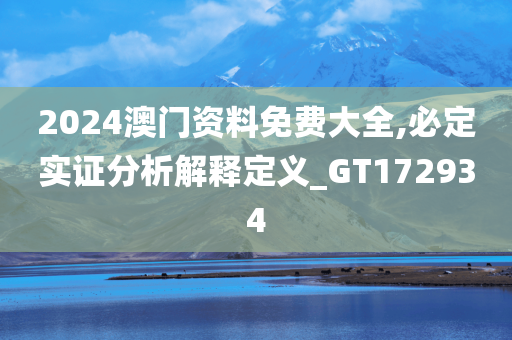 2024澳门资料免费大全,必定实证分析解释定义_GT172934