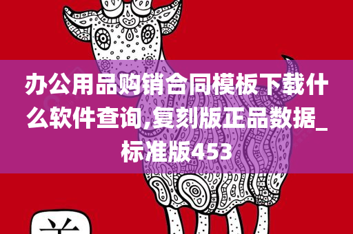 办公用品购销合同模板下载什么软件查询,复刻版正品数据_标准版453