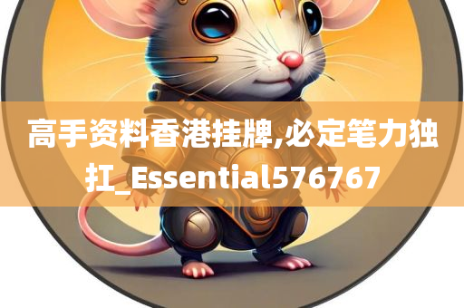 高手资料香港挂牌,必定笔力独扛_Essential576767