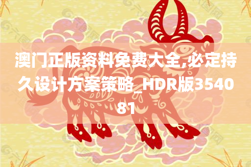 澳门正版资料免费大全,必定持久设计方案策略_HDR版354081