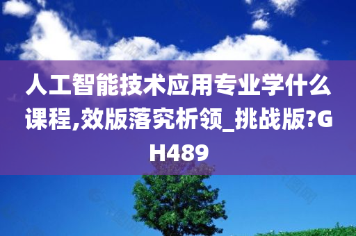 人工智能技术应用专业学什么课程,效版落究析领_挑战版?GH489