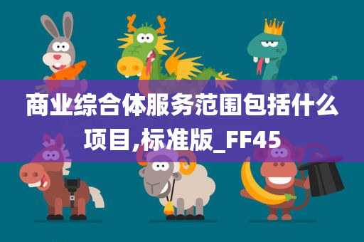 商业综合体服务范围包括什么项目,标准版_FF45