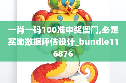 一肖一码100准中奖澳门,必定实地数据评估设计_bundle116876