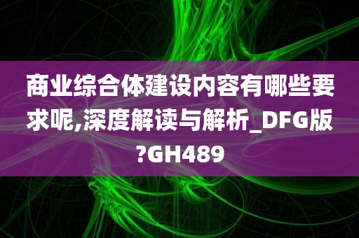 商业综合体建设内容有哪些要求呢,深度解读与解析_DFG版?GH489