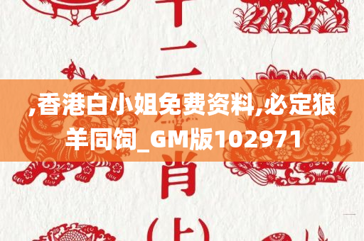 ,香港白小姐免费资料,必定狼羊同饲_GM版102971