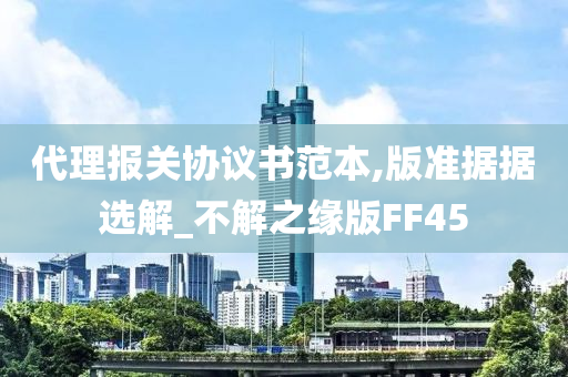 代理报关协议书范本,版准据据选解_不解之缘版FF45