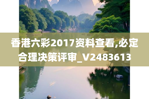 香港六彩2017资料查看,必定合理决策评审_V2483613