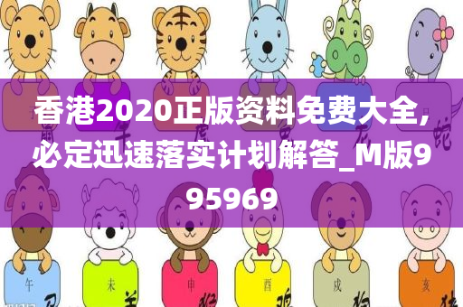 香港2020正版资料免费大全,必定迅速落实计划解答_M版995969