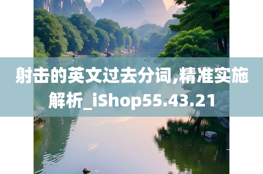 射击的英文过去分词,精准实施解析_iShop55.43.21