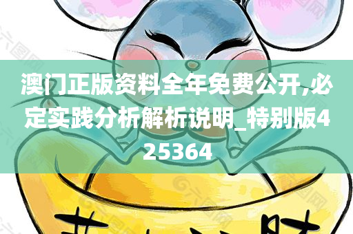 澳门正版资料全年免费公开,必定实践分析解析说明_特别版425364