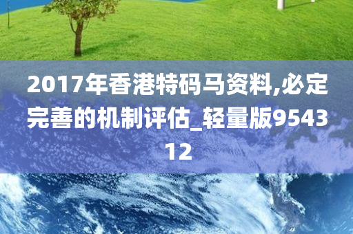 2017年香港特码马资料,必定完善的机制评估_轻量版954312