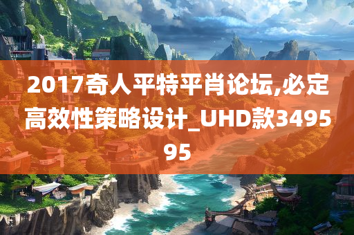 2017奇人平特平肖论坛,必定高效性策略设计_UHD款349595