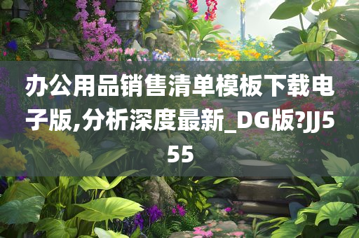 办公用品销售清单模板下载电子版,分析深度最新_DG版?JJ555