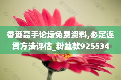 香港高手论坛免费资料,必定连贯方法评估_粉丝款925534