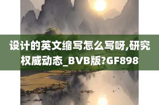 设计的英文缩写怎么写呀,研究权威动态_BVB版?GF898