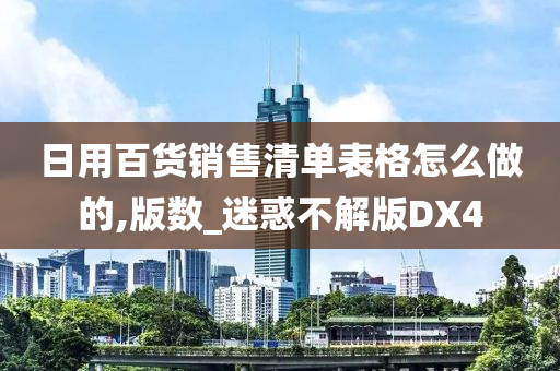 日用百货销售清单表格怎么做的,版数_迷惑不解版DX4