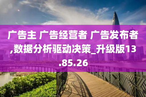 广告主 广告经营者 广告发布者,数据分析驱动决策_升级版13.85.26