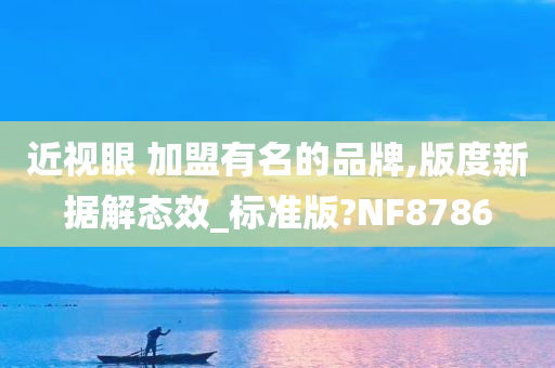 近视眼 加盟有名的品牌,版度新据解态效_标准版?NF8786