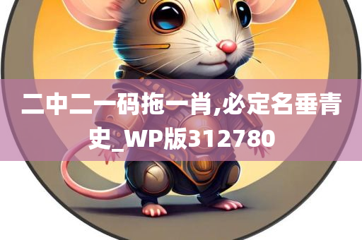 二中二一码拖一肖,必定名垂青史_WP版312780