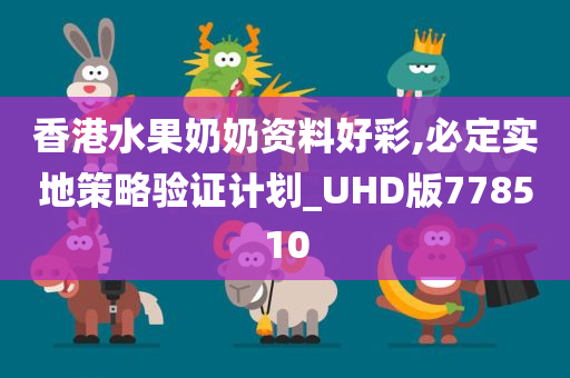 香港水果奶奶资料好彩,必定实地策略验证计划_UHD版778510