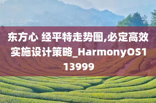 东方心 经平特走势图,必定高效实施设计策略_HarmonyOS113999