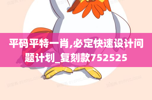 平码平特一肖,必定快速设计问题计划_复刻款752525