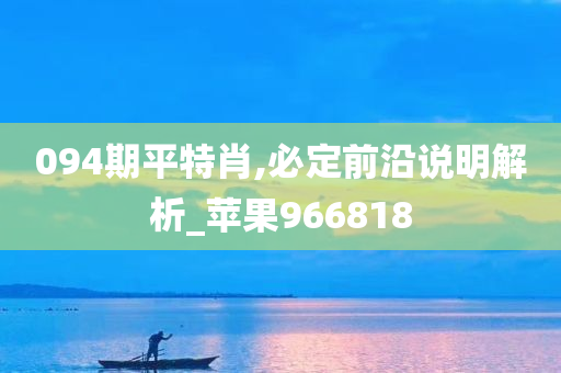 094期平特肖,必定前沿说明解析_苹果966818